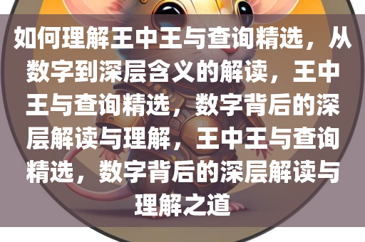 如何理解王中王与查询精选，从数字到深层含义的解读，王中王与查询精选，数字背后的深层解读与理解，王中王与查询精选，数字背后的深层解读与理解之道今晚必出三肖2025_2025新澳门精准免费提供·精确判断