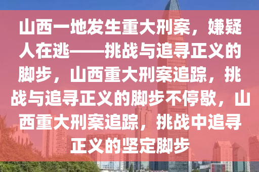 山西一地发生重大刑案 嫌疑人在逃