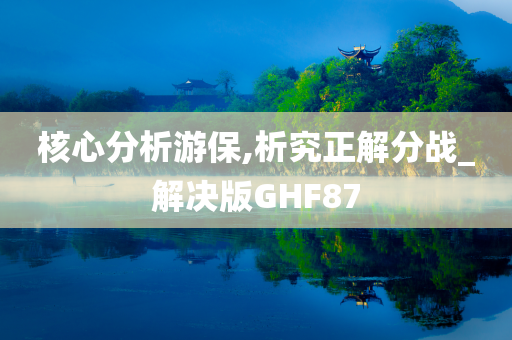 核心分析游保,析究正解分战_解决版GHF87