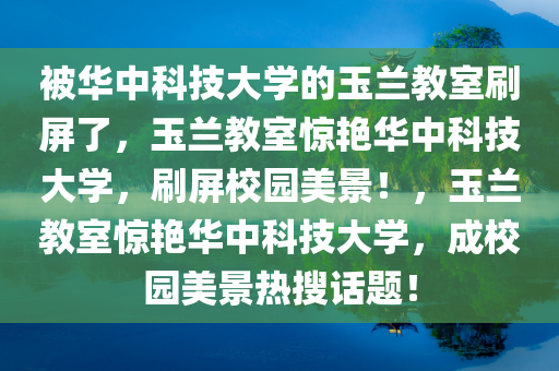 被华中科技大学的玉兰教室刷屏了