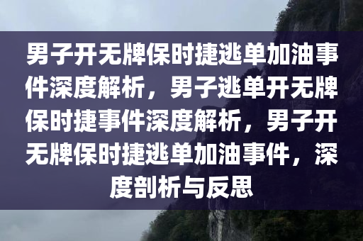 男子开无牌保时捷逃单加油事件深度解析，男子逃单开无牌保时捷事件深度解析，男子开无牌保时捷逃单加油事件，深度剖析与反思