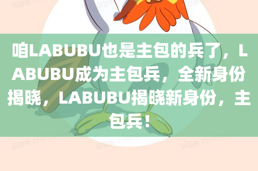 咱LABUBU也是主包的兵了