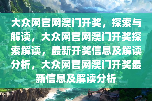 大众网官网澳门开奖，探索与解读，大众网官网澳门开奖探索解读，最新开奖信息及解读分析，大众网官网澳门开奖最新信息及解读分析