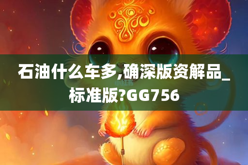 石油什么车多,确深版资解品_标准版?GG756