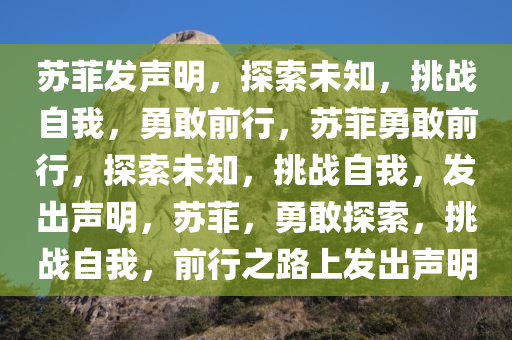 苏菲发声明，探索未知，挑战自我，勇敢前行，苏菲勇敢前行，探索未知，挑战自我，发出声明，苏菲，勇敢探索，挑战自我，前行之路上发出声明