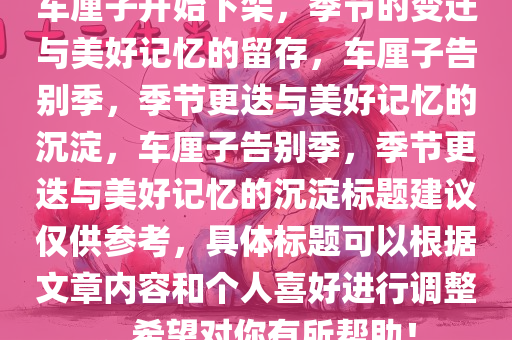 车厘子开始下架，季节的变迁与美好记忆的留存，车厘子告别季，季节更迭与美好记忆的沉淀，车厘子告别季，季节更迭与美好记忆的沉淀标题建议仅供参考，具体标题可以根据文章内容和个人喜好进行调整。希望对你有所帮助！