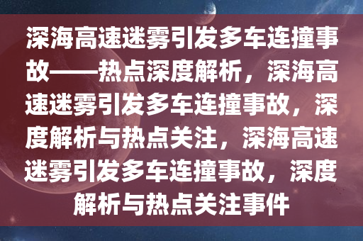 深海高速迷雾引发多车连撞事故——热点深度解析，深海高速迷雾引发多车连撞事故，深度解析与热点关注，深海高速迷雾引发多车连撞事故，深度解析与热点关注事件