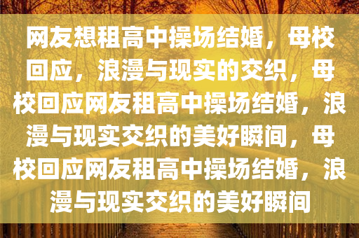 网友想租高中操场结婚，母校回应，浪漫与现实的交织，母校回应网友租高中操场结婚，浪漫与现实交织的美好瞬间，母校回应网友租高中操场结婚，浪漫与现实交织的美好瞬间