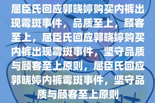 屈臣氏回应郭晓婷购买内裤出现霉斑事件，品质至上，顾客至上，屈臣氏回应郭晓婷购买内裤出现霉斑事件，坚守品质与顾客至上原则，屈臣氏回应郭晓婷内裤霉斑事件，坚守品质与顾客至上原则