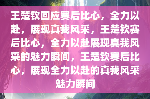 王楚钦回应赛后比心