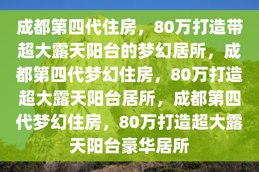 成都第四代住房80万带超大露天阳台