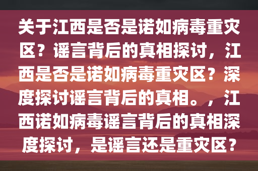 关于江西是否是诺如病毒重灾区？谣言背后的真相探讨，江西是否是诺如病毒重灾区？深度探讨谣言背后的真相。，江西诺如病毒谣言背后的真相深度探讨，是谣言还是重灾区？