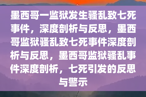 墨西哥一监狱发生骚乱致七死事件，深度剖析与反思，墨西哥监狱骚乱致七死事件深度剖析与反思，墨西哥监狱骚乱事件深度剖析，七死引发的反思与警示