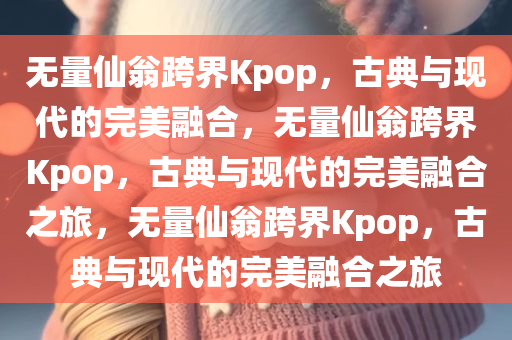 无量仙翁也跳上kpop了