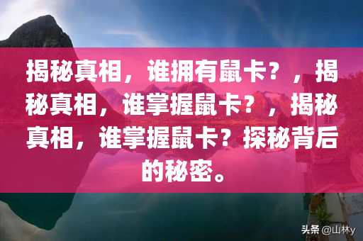 揭秘真相，谁拥有鼠卡？，揭秘真相，谁掌握鼠卡？，揭秘真相，谁掌握鼠卡？探秘背后的秘密。