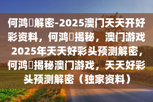 何鸿燊解密-2025澳门天天开好彩资料