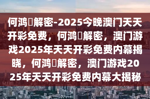 何鸿燊解密-2025今晚澳门天天开彩免费