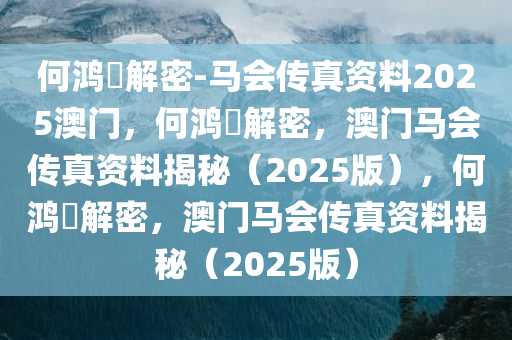 何鸿燊解密-马会传真资料2025澳门