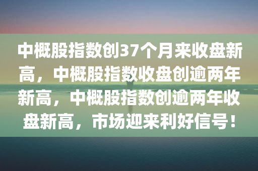 中概股指数创37个月来收盘新高