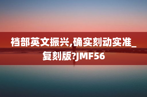 裆部英文振兴,确实刻动实准_复刻版?JMF56