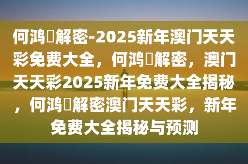 何鸿燊解密-2025新年澳门天天彩免费大全