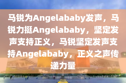 马锐为Angelababy发声