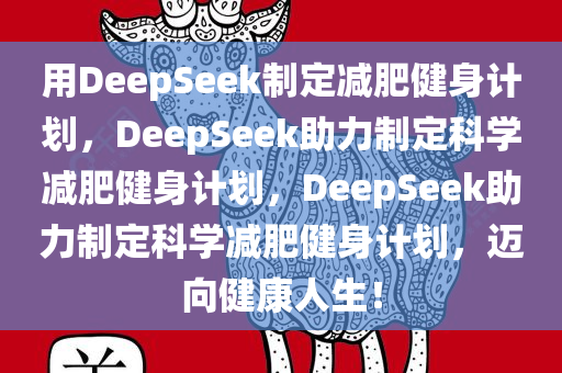 用DeepSeek制定减肥健身计划，DeepSeek助力制定科学减肥健身计划，DeepSeek助力制定科学减肥健身计划，迈向健康人生！