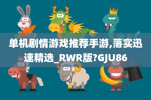 单机剧情游戏推荐手游,落实迅速精选_RWR版?GJU86