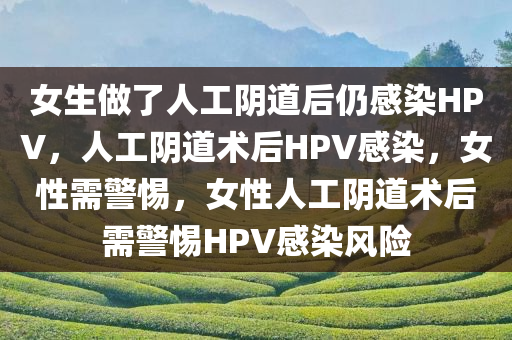 女生做了人工阴道后仍感染HPV