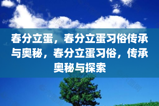 春分立蛋，春分立蛋习俗传承与奥秘，春分立蛋习俗，传承奥秘与探索