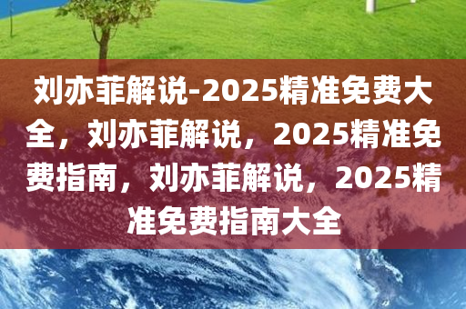 刘亦菲解说-2025精准免费大全