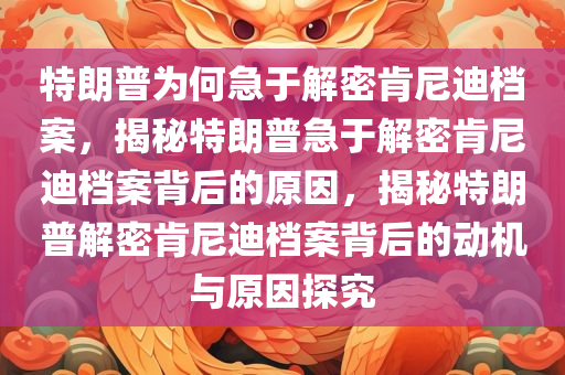 特朗普为何急于解密肯尼迪档案