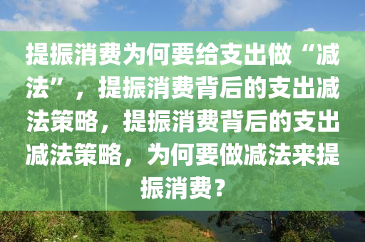 提振消费为何要给支出做“减法”