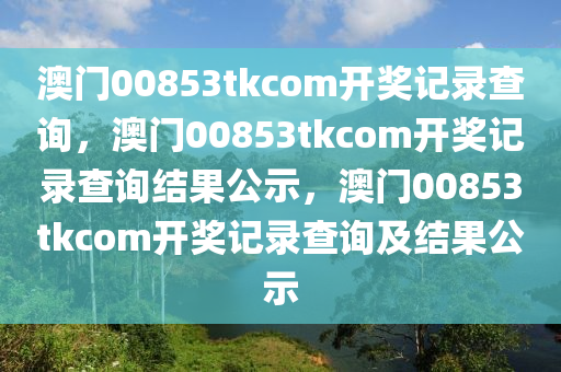 澳门00853tkcom开奖记录查询