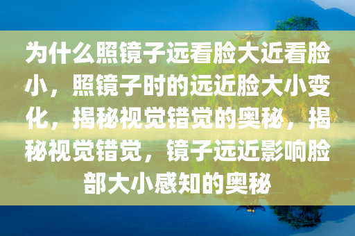 为什么照镜子远看脸大近看脸小