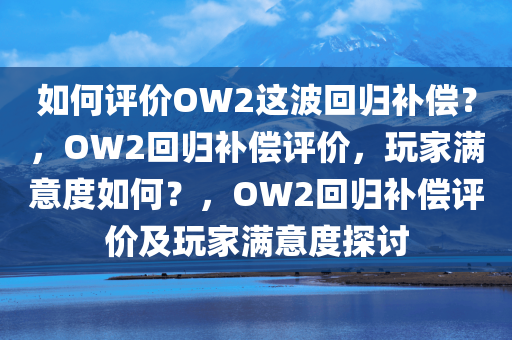 如何评价OW2这波回归补偿？