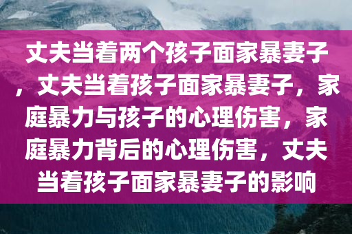 丈夫当着两个孩子面家暴妻子