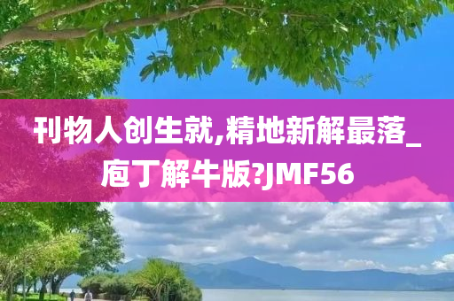 刊物人创生就,精地新解最落_庖丁解牛版?JMF56