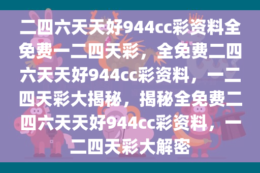 二四六天天好944cc彩资料全免费一二四天彩，全免费二四六天天好944cc彩资料，一二四天彩大揭秘，揭秘全免费二四六天天好944cc彩资料，一二四天彩大解密