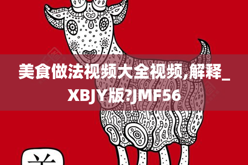 美食做法视频大全视频,解释_XBJY版?JMF56