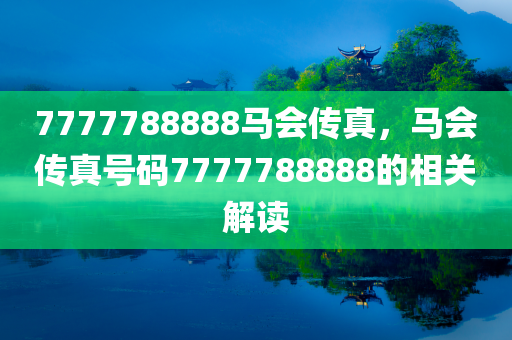 7777788888马会传真，马会传真号码7777788888的相关解读