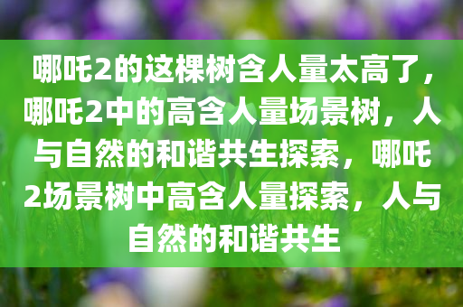 哪吒2的这棵树含人量太高了