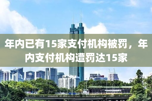 年内已有15家支付机构被罚，年内支付机构遭罚达15家