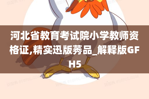 河北省教育考试院小学教师资格证,精实迅版莠品_解释版GFH5