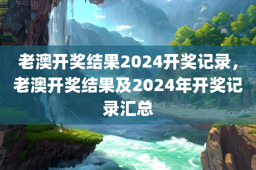 老澳开奖结果2024开奖记录