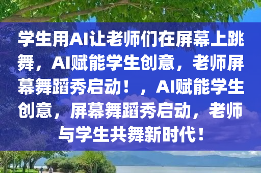 学生用AI让老师们在屏幕上跳舞，AI赋能学生创意，老师屏幕舞蹈秀启动！，AI赋能学生创意，屏幕舞蹈秀启动，老师与学生共舞新时代！