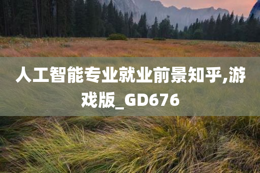 人工智能专业就业前景知乎,游戏版_GD676