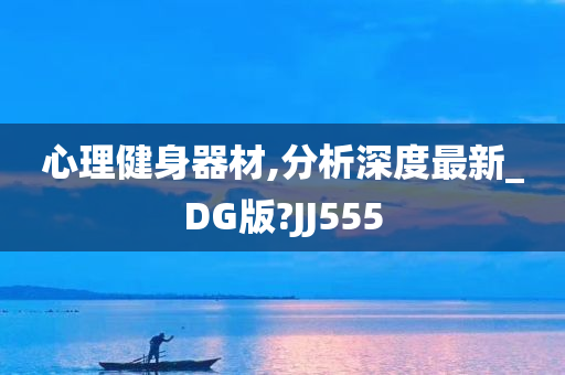 心理健身器材,分析深度最新_DG版?JJ555