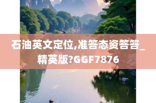 石油英文定位,准答态资答答_精英版?GGF7876