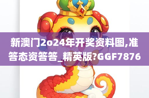 新澳门2o24年开奖资料图,准答态资答答_精英版?GGF7876